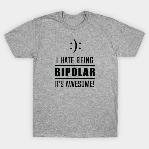 I Hate Being Bipolar It's Awesome! T-Shirt by DubyaTee